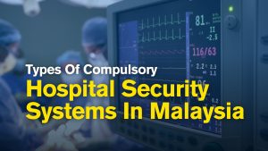 Hospital Security Systems in Malaysia